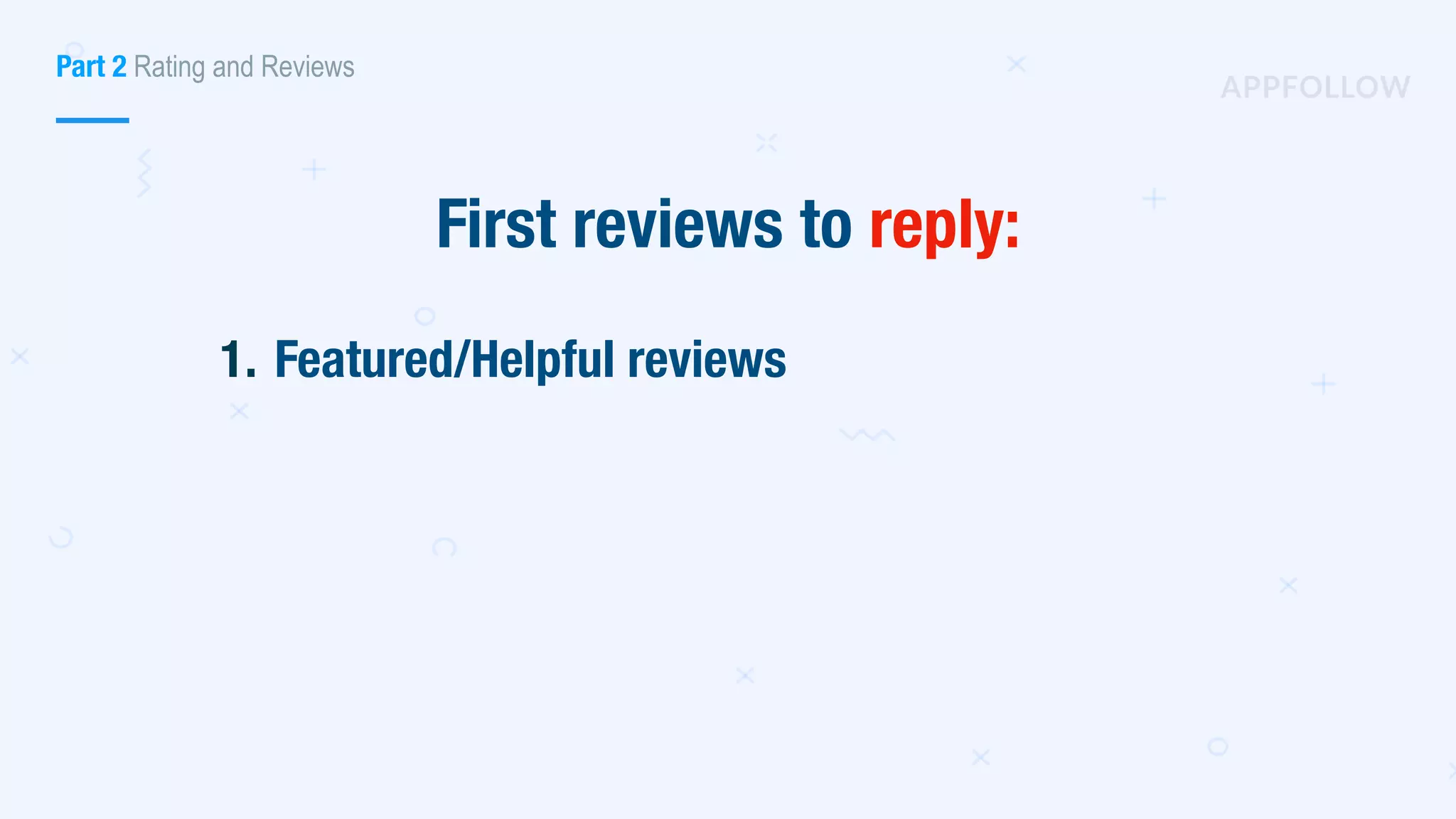 First reviews to reply:
1. Featured/Helpful reviews
Part 2 Rating and Reviews
 