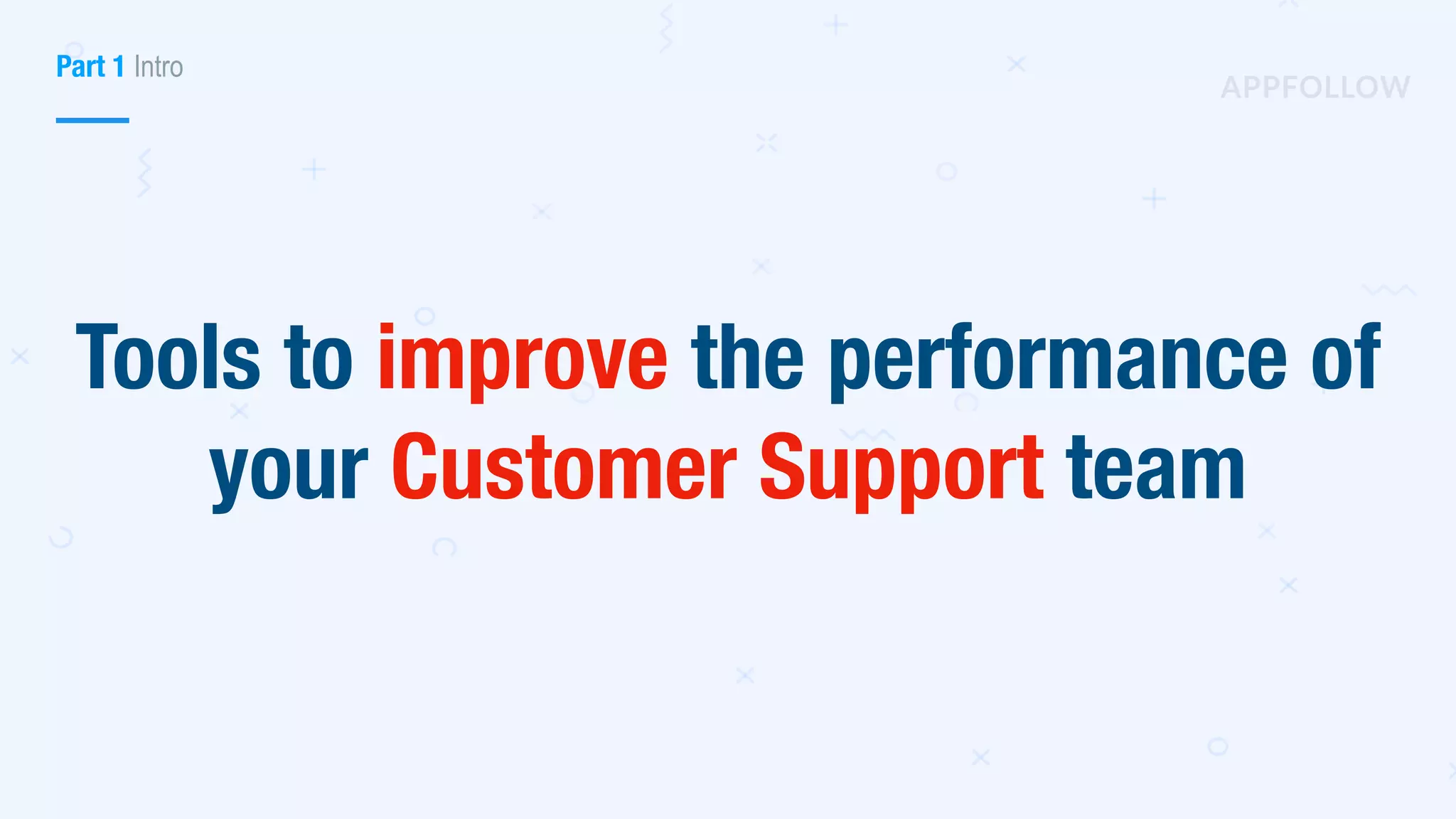 Part 1 Intro
Tools to improve the performance of
your Customer Support team
 