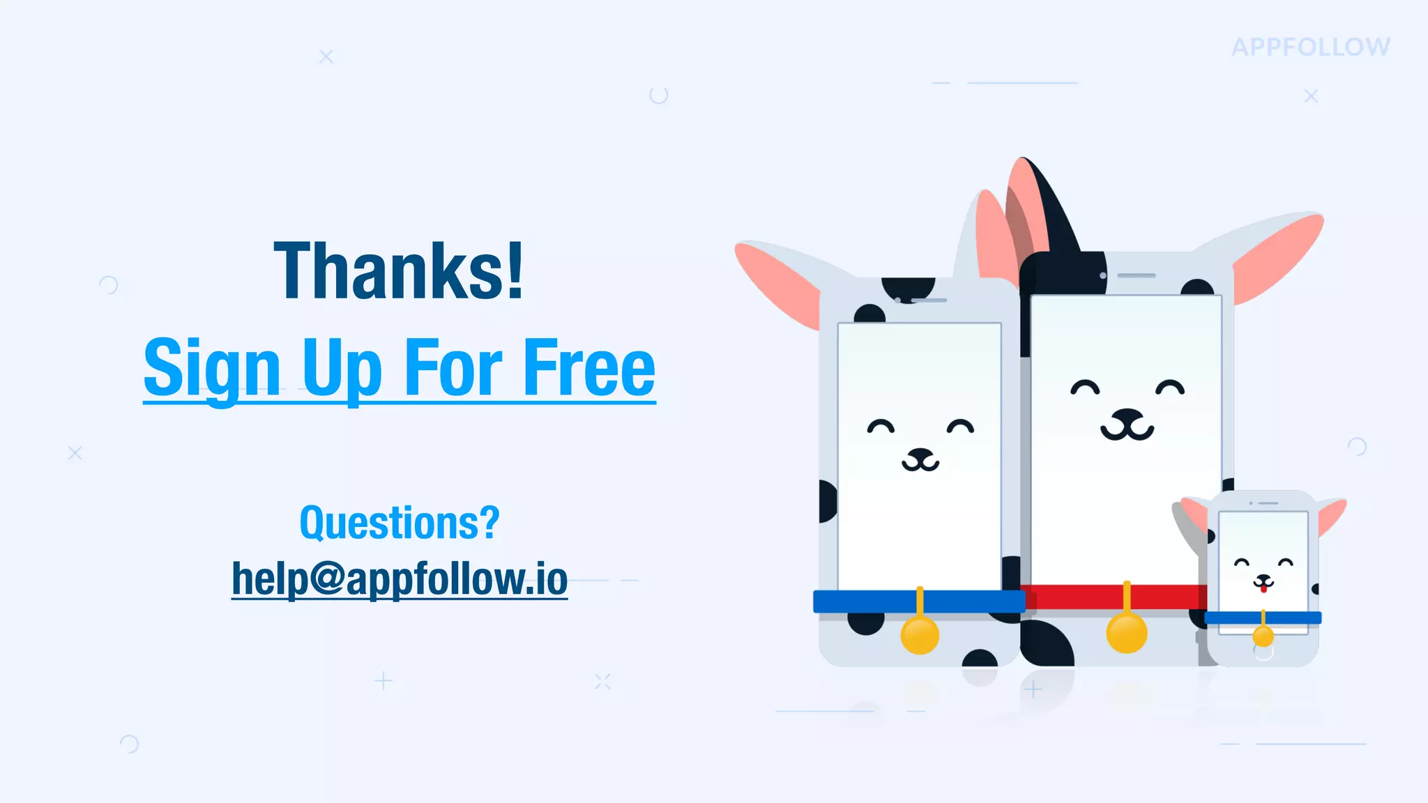 Thanks! 
Sign Up For Free
Questions? 
help@appfollow.io
 