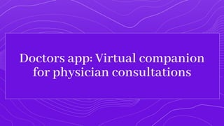 Doctors app: Virtual companion
for physician consultations
 