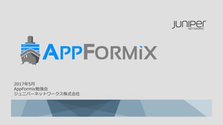 2017年5月
AppFormix勉強会
ジュニパーネットワークス株式会社
 