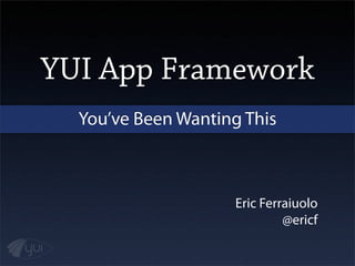 YUI App Framework
  You’ve Been Wanting This



                     Eric Ferraiuolo
                              @ericf
 