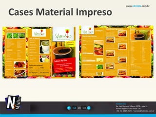 www.n2midia.com.br


Cases Material Impreso




                         Contate-nos
                         Av. Luiz Dumont Villares ,2078 – sala 31
             12 de 22    Parada Inglesa – São Paulo - SP
                         +55 11 2667.2524 / contato@n2midia.com.br
 