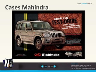 www.n2midia.com.br


Cases Mahindra




                       Contate-nos
                       Av. Luiz Dumont Villares ,2078 – sala 31
            15 de 22   Parada Inglesa – São Paulo - SP
                       +55 11 2667.2524 / contato@n2midia.com.br
 
