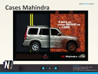 www.n2midia.com.br


Cases Mahindra




                       Contate-nos
                       Av. Luiz Dumont Villares ,2078 – sala 31
            16 de 22   Parada Inglesa – São Paulo - SP
                       +55 11 2667.2524 / contato@n2midia.com.br
 
