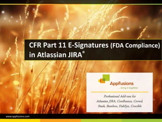 Professional Add-ons for
Atlassian JIRA, Confluence, Crowd,
Stash, Bamboo, FishEye, Crucible
CFR Part 11 E-Signatures (FDA Compliance)
in Atlassian JIRA®
www.appfusions.com
 