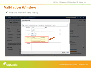  Verify user information before next step
Validation Window
CFR Part 11 E-Signatures (FDA Compliance) for Atlassian JIRA
 