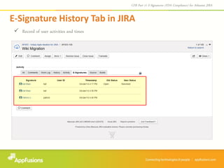  Record of user activities and times
E-Signature History Tab in JIRA
CFR Part 11 E-Signatures (FDA Compliance) for Atlassian JIRA
 