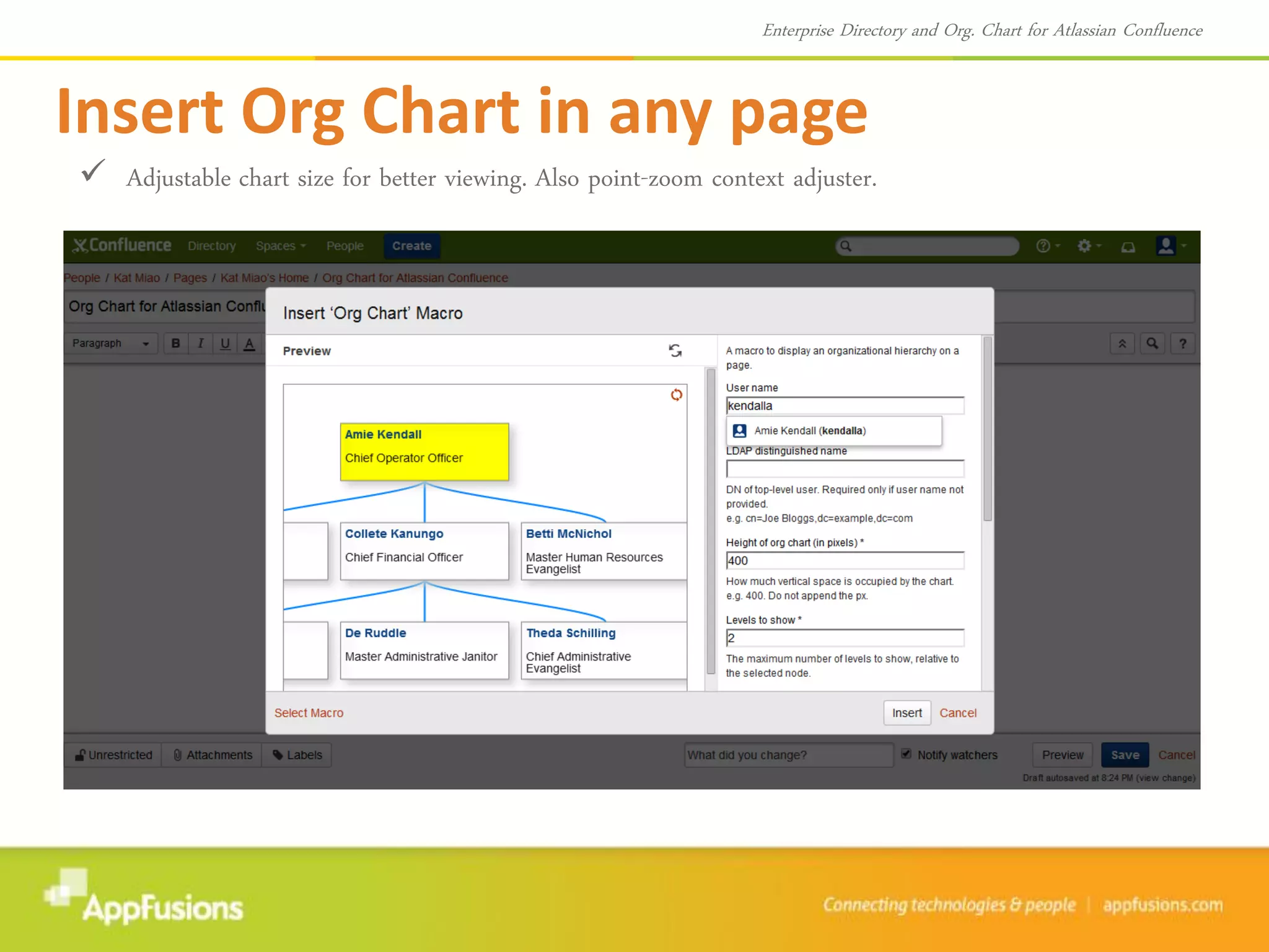  Adjustable chart size for better viewing. Also point-zoom context adjuster.
Insert Org Chart in any page
Enterprise Directory and Org. Chart for Atlassian Confluence
 