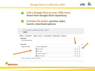 Google Drive in Atlassian JIRA
Link a Google Docs to your JIRA issue,
direct from Google Docs repository.
Includes file picker, preview, open,
launch, download options

 