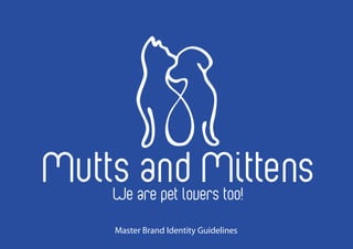 Mutts and Mittens
    We are pet lovers too!

    Master Brand Identity Guidelines
 