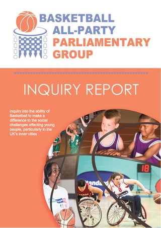 --
Inquiry into the ability of
Basketball to make a
difference to the social
challenges affecting young
people, particularly in the
UK’s inner cities
 