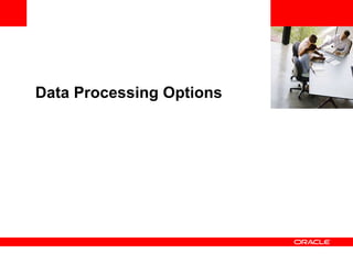<Insert Picture Here> Data Processing Options 