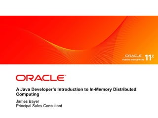 A Java Developer’s Introduction to In-Memory Distributed Computing James Bayer Principal Sales Consultant 