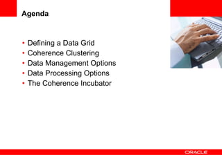 Agenda  Defining a Data Grid Coherence Clustering Data Management Options Data Processing Options The Coherence Incubator <Insert Picture Here> 
