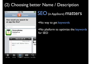 (2) Choosing better Name / Description
                SEO (in AppStore) matters
                 •No way to get keywords
                 •No platform to optimize the keywords
                 for SEO
 