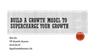 Hila Qu
VP Growth, Acorns
2019-02-07
AppGrowthSummit, LA
 