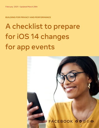 A checklist to prepare
for iOS 14 changes
for app events
BUILDING FOR PRIVACY AND PERFORMANCE
February 2021 - Updated March 29th
 
