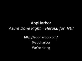 AppHarbor Azure Done Right = Heroku for .NET http://appharbor.com/ @appharbor We’re hiring 