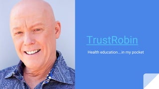 TrustRobin
Health education….in my pocket
 