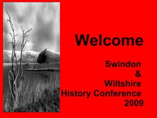   Welcome Swindon  &  Wiltshire  History Conference  2009 