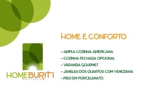Home é conforto
                        - Ampla cozinha Americana
                        - Cozinha fechada opcional
                        - Varanda Gourmet
                        - Janelas dos quartos com veneziana
r e s i d e n c i a l   - Piso em porcelanato
 