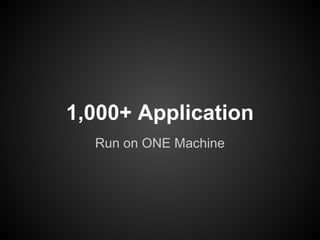 1,000+ Application
  Run on ONE Machine
 