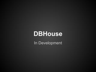 DBHouse
In Development
 