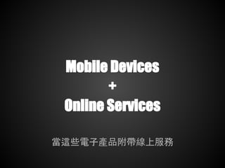 Mobile Devices
        +
 Online Services

當這些電子產品附帶線上服務
 