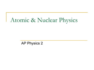 Atomic & Nuclear Physics
AP Physics 2
 