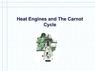Heat Engines and The Carnot
Cycle
 