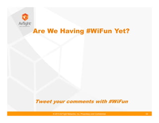 © 2013 AirTight Networks, Inc. Proprietary and Confidential. 25
Are We Having #WiFun Yet?
Tweet your comments with #WiFun
 