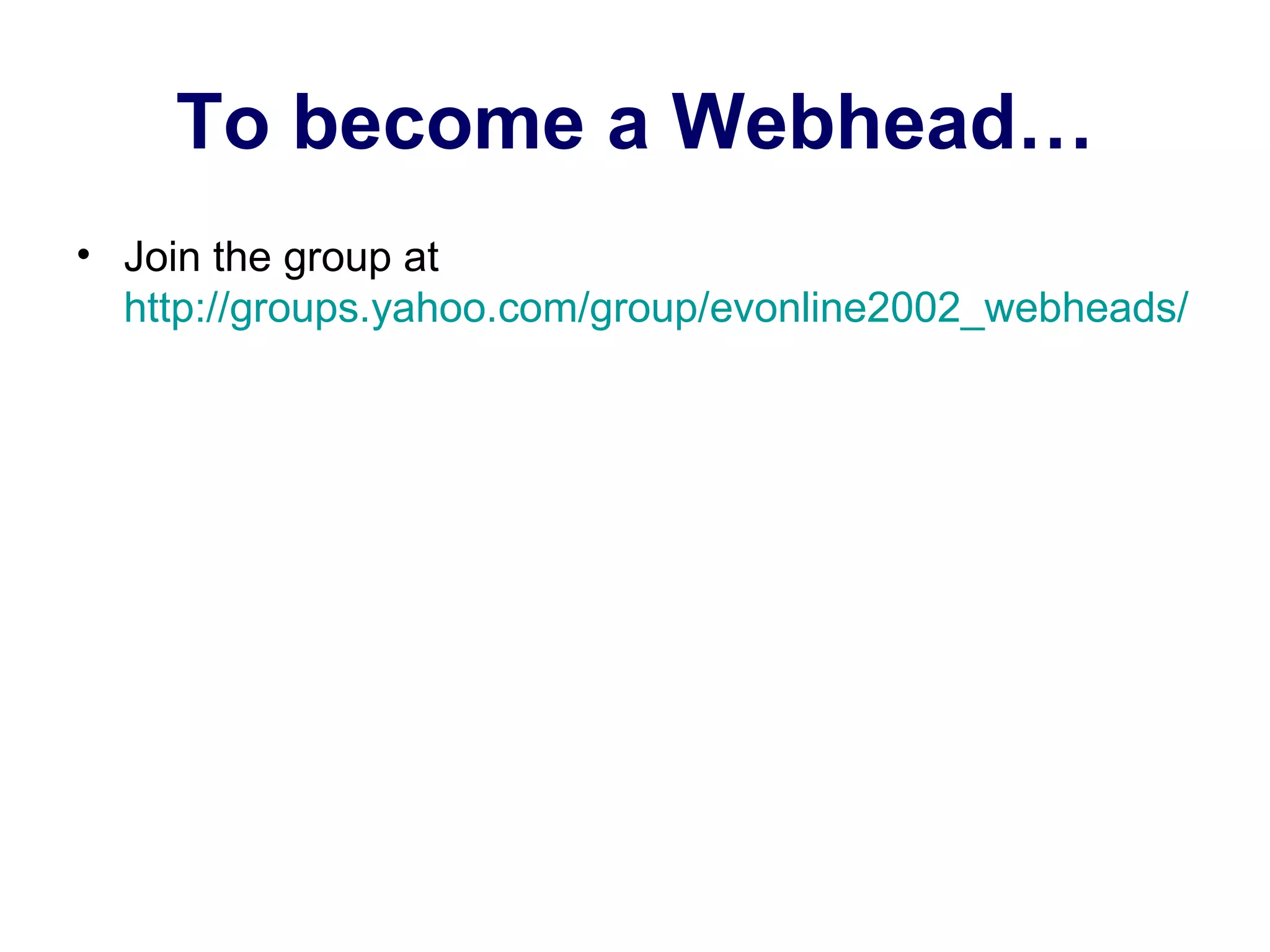 To become a Webhead… Join the group at  http://groups.yahoo.com/group/evonline2002_webheads/   