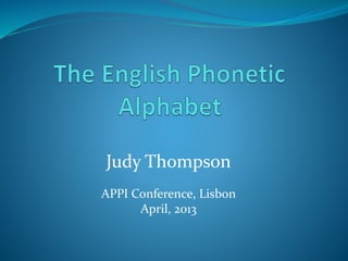 Judy Thompson
APPI Conference, Lisbon
April, 2013
 