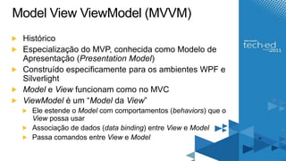 Model View ViewModel (MVVM)<br />Histórico<br />Especialização do MVP, conhecidacomoModelo de Apresentação (Presentation M...