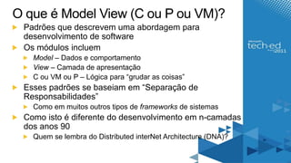 O que é Model View (C ou P ou VM)?<br />Padrõesquedescrevemumaabordagemparadesenvolvimento de software<br />Osmódulosinclu...