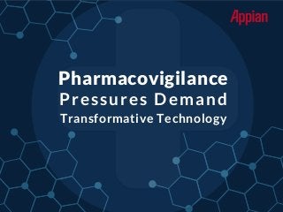 Pharmacovigilance
Pressures Demand
Transformative Technology
 