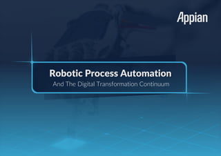 Robotic Process AutomationRobotic Process Automation
And The Digital Transformation Continuum
 