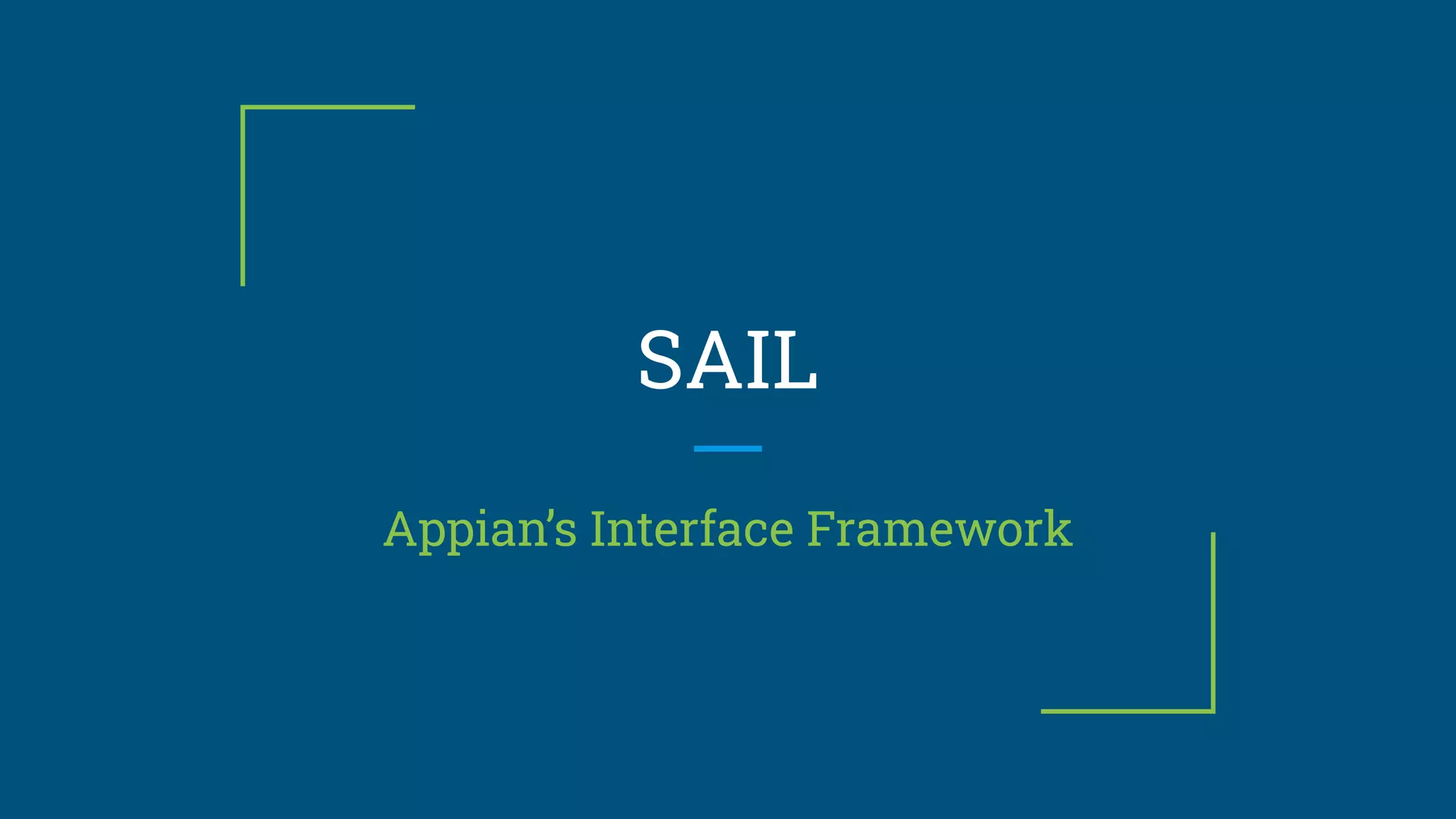 SAIL
Appian’s Interface Framework
 