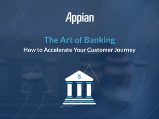The Art of Banking
How to Accelerate Your Customer Journey
 