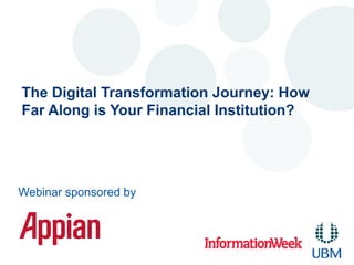 The Digital Transformation Journey: How
Far Along is Your Financial Institution?
Webinar sponsored by
 