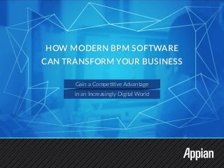 HOW MODERN BPM SOFTWARE
CAN TRANSFORM YOUR BUSINESS
HOW MODERN BPM SOFTWARE
CAN TRANSFORM YOUR BUSINESS
Gain a Competitive Advantage
in an Increasingly Digital World
 