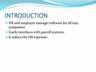 INTRODUCTIONHR and employee manager software for all size companiesEasily interfaces with payroll systems.It reduce the HR expenses