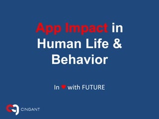 App Impact in
Human Life &
Behavior
In ♥ with FUTURE
 