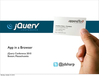 App in a Browser
            jQuery Conference 2010
            Boston, Massachusetts


                                     @jdsharp

Monday, October 18, 2010
 