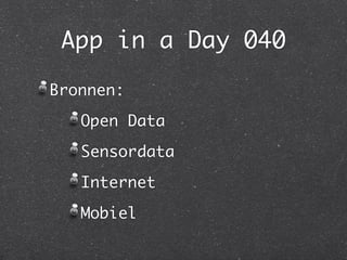 App in a Day 040

Bronnen:
   Open Data
   Sensordata
   Internet
   Mobiel
 
