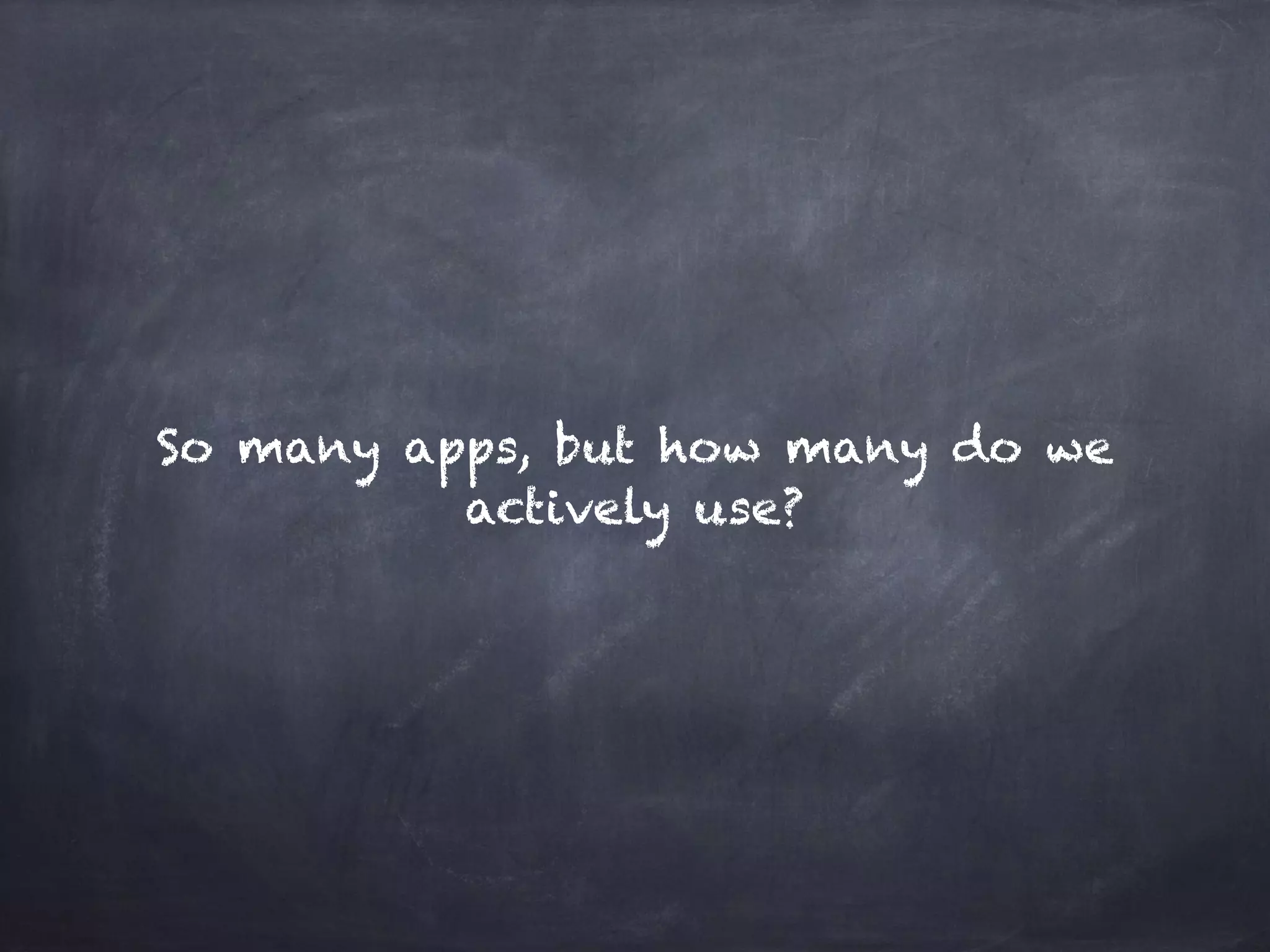 So many apps, but how many do we
actively use?
 