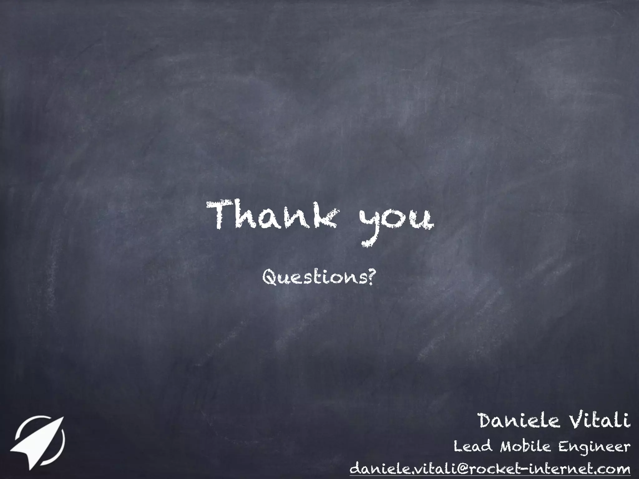 Questions?
Thank you
Daniele Vitali
Lead Mobile Engineer
daniele.vitali@rocket-internet.com
 