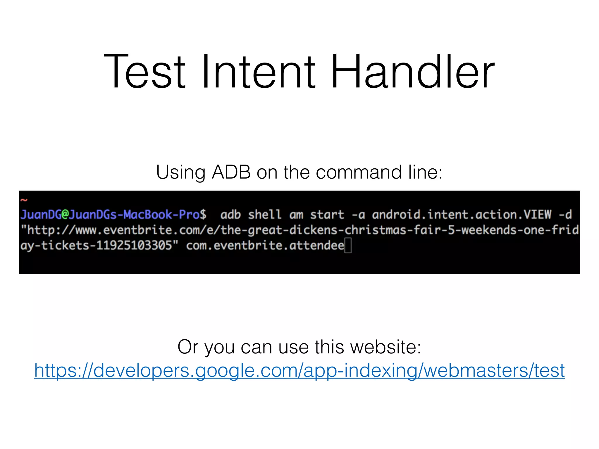 Test Intent Handler 
Using ADB on the command line: 
Or you can use this website: 
https://developers.google.com/app-indexing/webmasters/test 
 