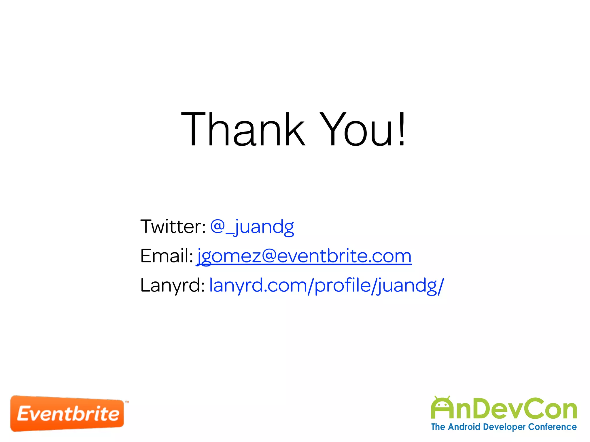 Thank You! 
Twitter: @_juandg 
Email: jgomez@eventbrite.com 
Lanyrd: lanyrd.com/profile/juandg/ 
